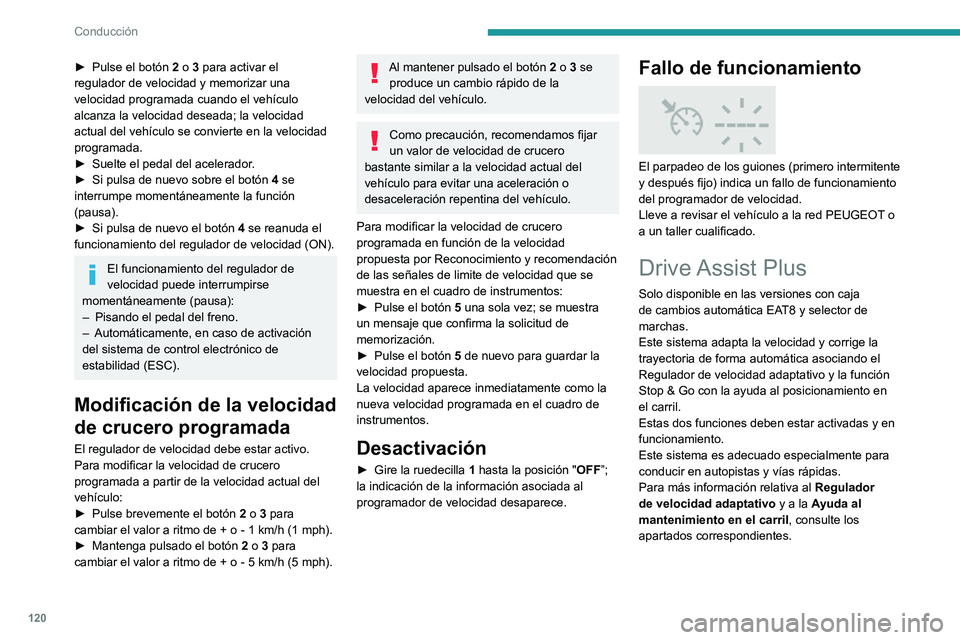 PEUGEOT 2008 2020  Manual del propietario (in Spanish) 120
Conducción
El sistema ayuda al conductor actuando sobre la dirección, la aceleración y los 
frenos dentro de los límites de la leyes de la 
física y de las capacidades del vehículo. Es 
posi