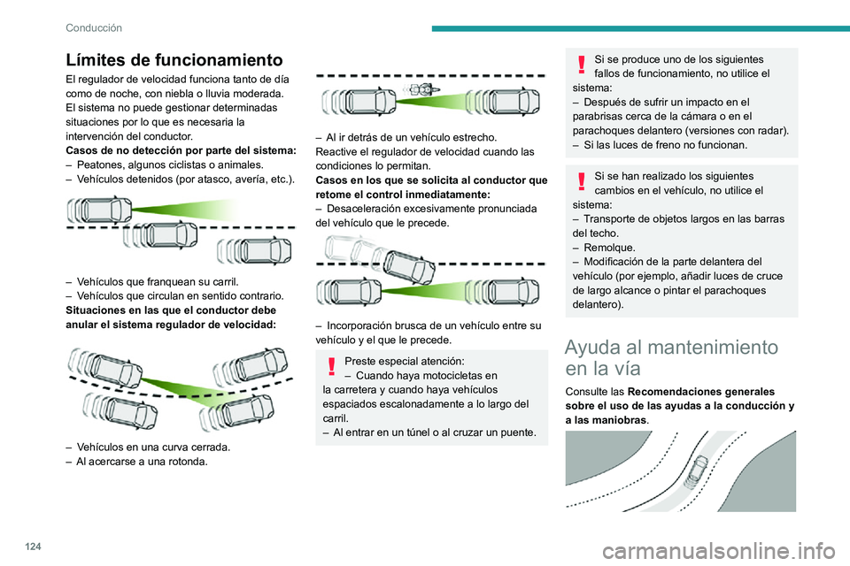 PEUGEOT 2008 2020  Manual del propietario (in Spanish) 124
Conducción
Gracias a la cámara situada en la parte superior del parabrisas, el sistema identifica las líneas de 
delimitación del carril y mantiene la trayectoria 
del vehículo dentro de dich