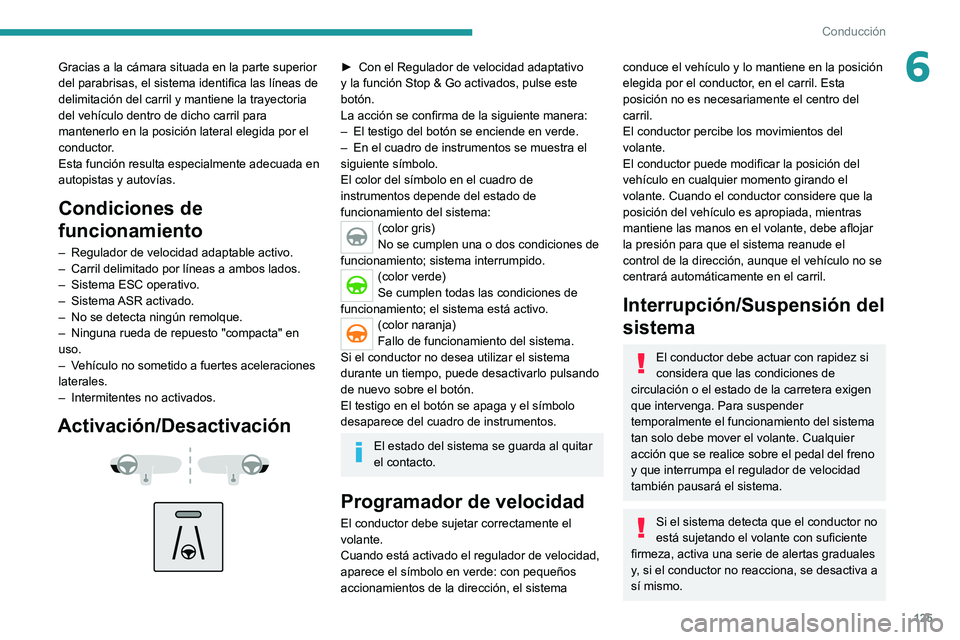 PEUGEOT 2008 2020 Manual del propietario (in Spanish) 125
Conducción
6Gracias a la cámara situada en la parte superior
del parabrisas, el sistema identifica las líneas de
delimitación del carril y mantiene la trayectoria
del vehículo dentro de di PEUGEOT 2008 2020 Manual del propietario (in Spanish) 125
Conducción
6Gracias a la cámara situada en la parte superior
del parabrisas, el sistema identifica las líneas de
delimitación del carril y mantiene la trayectoria
del vehículo dentro de di