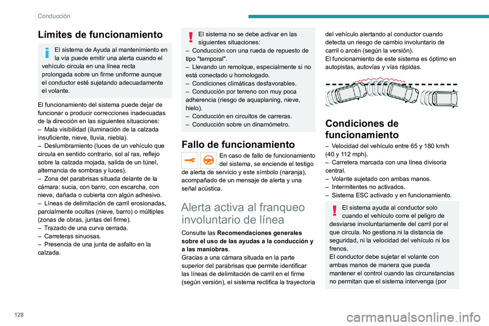 PEUGEOT 2008 2020  Manual del propietario (in Spanish) 128
Conducción
ejemplo, si ha desaparecido la línea central de separación).
Funcionamiento
Cuando el sistema identifica un riesgo de 
franqueo involuntario de una de las líneas 
del carril detecta