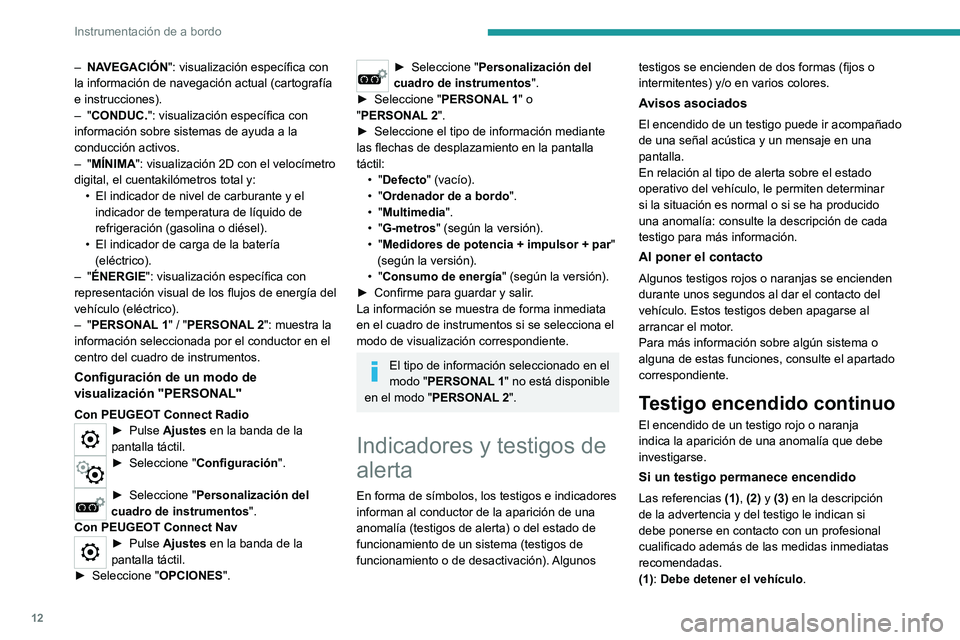 PEUGEOT 2008 2020 Manual del propietario (in Spanish) 12
Instrumentación de a bordo
– NAVEGACIÓN": visualización específica con
la información de navegación actual (cartografía
e instrucciones).
– "CONDUC.": visualización espec PEUGEOT 2008 2020 Manual del propietario (in Spanish) 12
Instrumentación de a bordo
– NAVEGACIÓN": visualización específica con
la información de navegación actual (cartografía
e instrucciones).
– "CONDUC.": visualización espec