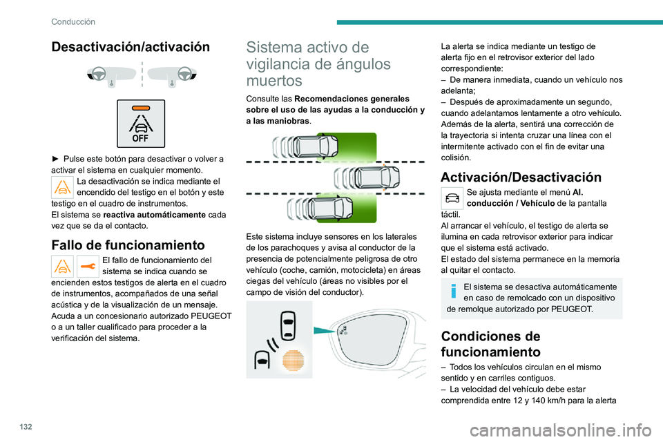 PEUGEOT 2008 2020  Manual del propietario (in Spanish) 132
Conducción
y entre 65 y 140 km/h para una corrección de la trayectoria.– El sistema debe estar activado para accionar un cambio de trayectoria.– Al adelantar un vehículo, la diferencia de v
