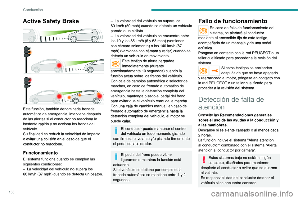 PEUGEOT 2008 2020 Manual del propietario (in Spanish) 136
Conducción
Activación/desactivación
Se ajusta mediante el menú Al.
conducción / Vehículo de la pantalla
táctil.
El estado del sistema queda memorizado al
quitar el contacto.
Alerta aten PEUGEOT 2008 2020 Manual del propietario (in Spanish) 136
Conducción
Activación/desactivación
Se ajusta mediante el menú Al.
conducción / Vehículo de la pantalla
táctil.
El estado del sistema queda memorizado al
quitar el contacto.
Alerta aten