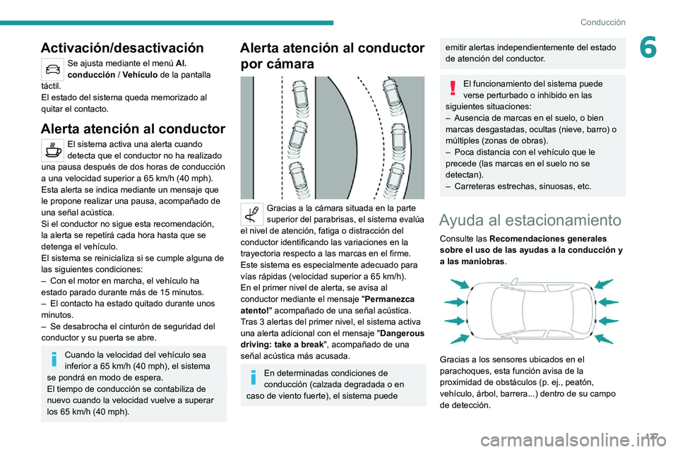 PEUGEOT 2008 2020  Manual del propietario (in Spanish) 137
Conducción
6Activación/desactivación
Se ajusta mediante el menú Al. 
conducción / Vehículo  de la pantalla 
táctil.
El estado del sistema queda memorizado al 
quitar el contacto.
Alerta ate