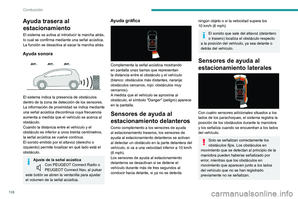 PEUGEOT 2008 2020  Manual del propietario (in Spanish) 138
Conducción
Los objetos memorizados durante la maniobra no se archivan tras quitar el 
contacto.
Desactivación/activación
Se ajusta mediante el menú Al. 
conducción /Vehículo de la pantalla 
