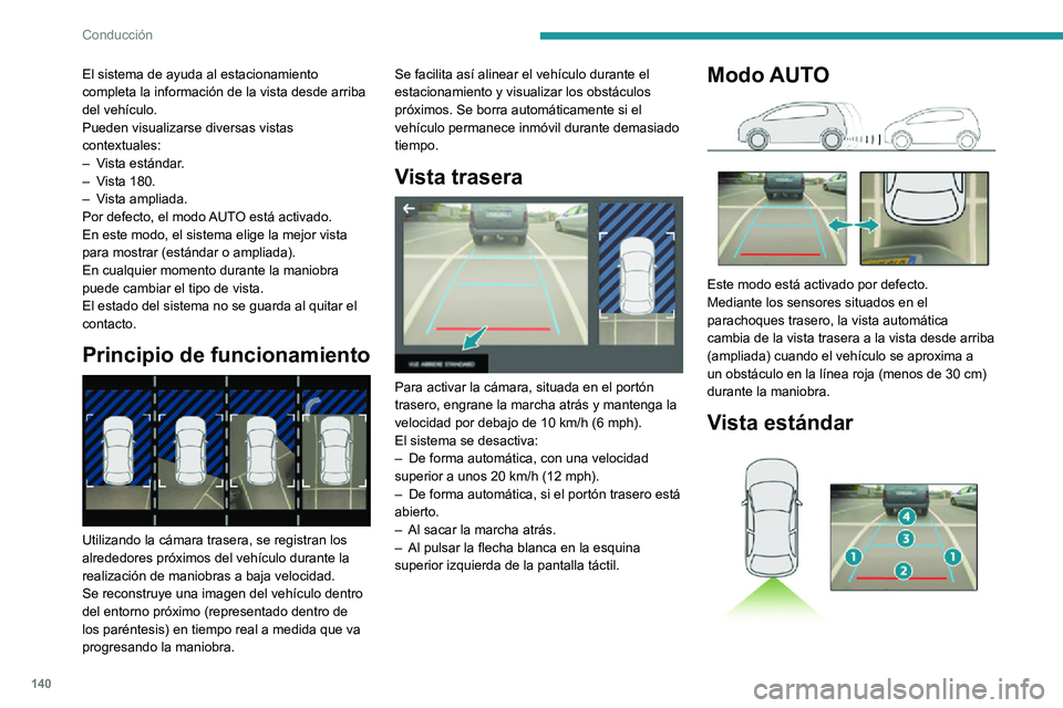 PEUGEOT 2008 2020 Manual del propietario (in Spanish) 140
Conducción
En la pantalla se muestra el área detrás del vehículo.
Las líneas azules 1 representan la anchura del
vehículo, con los retrovisores desplegados; se
orientan en función de la p PEUGEOT 2008 2020 Manual del propietario (in Spanish) 140
Conducción
En la pantalla se muestra el área detrás del vehículo.
Las líneas azules 1 representan la anchura del
vehículo, con los retrovisores desplegados; se
orientan en función de la p