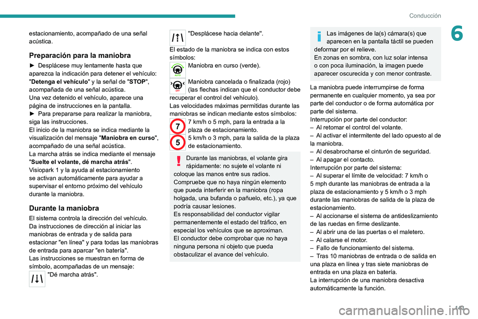 PEUGEOT 2008 2020 Manual del propietario (in Spanish) 143
Conducción
6estacionamiento, acompañado de una señal
acústica.
Preparación para la maniobra
► Desplácese muy lentamente hasta que aparezca la indicación para detener el vehículo:
" PEUGEOT 2008 2020 Manual del propietario (in Spanish) 143
Conducción
6estacionamiento, acompañado de una señal
acústica.
Preparación para la maniobra
► Desplácese muy lentamente hasta que aparezca la indicación para detener el vehículo:
"