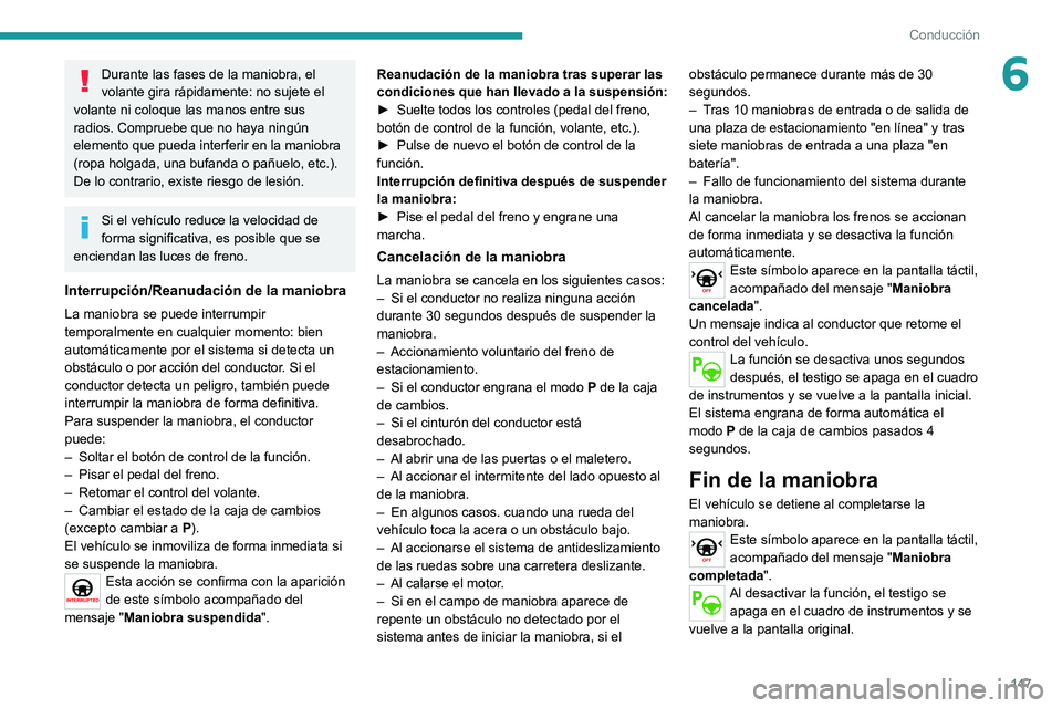 PEUGEOT 2008 2020 Manual del propietario (in Spanish) 147
Conducción
6Durante las fases de la maniobra, el
volante gira rápidamente: no sujete el
volante ni coloque las manos entre sus
radios. Compruebe que no haya ningún
elemento que pueda interf PEUGEOT 2008 2020 Manual del propietario (in Spanish) 147
Conducción
6Durante las fases de la maniobra, el
volante gira rápidamente: no sujete el
volante ni coloque las manos entre sus
radios. Compruebe que no haya ningún
elemento que pueda interf