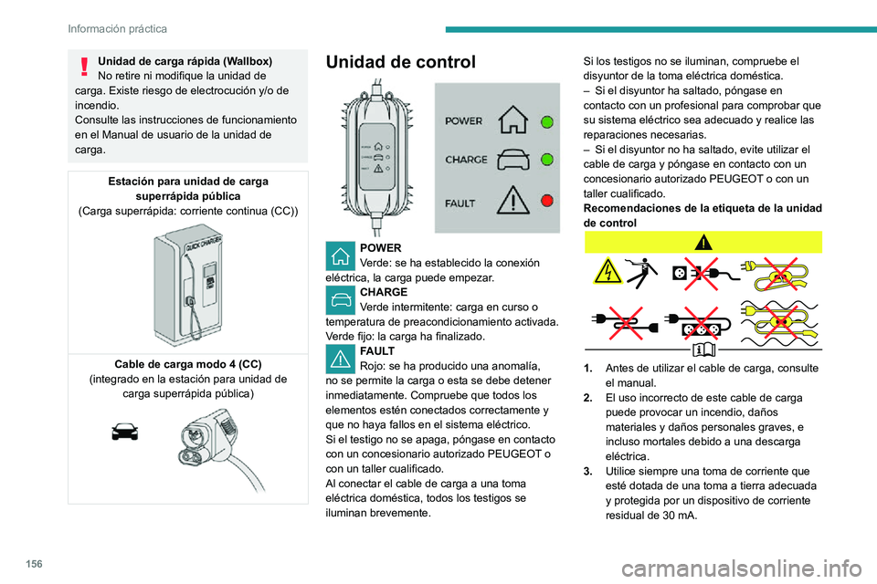PEUGEOT 2008 2020  Manual del propietario (in Spanish) 156
Información práctica
Unidad de carga rápida (Wallbox)
No retire ni modifique la unidad de 
carga. Existe riesgo de electrocución y/o de 
incendio.
Consulte las instrucciones de funcionamiento 