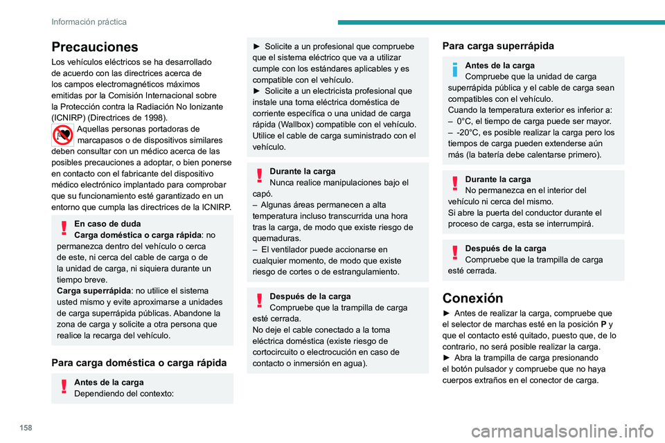 PEUGEOT 2008 2020  Manual del propietario (in Spanish) 158
Información práctica
Precauciones
Los vehículos eléctricos se ha desarrollado 
de acuerdo con las directrices acerca de 
los campos electromagnéticos máximos 
emitidas por la Comisión Inter