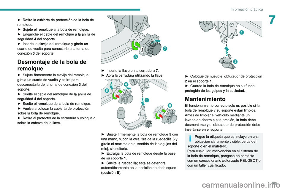 PEUGEOT 2008 2020  Manual del propietario (in Spanish) 163
Información práctica
7► Retire la cubierta de protección de la bola de remolque.► Sujete el remolque a la bola de remolque.► Enganche el cable del remolque a la anilla de seguridad 4 del 