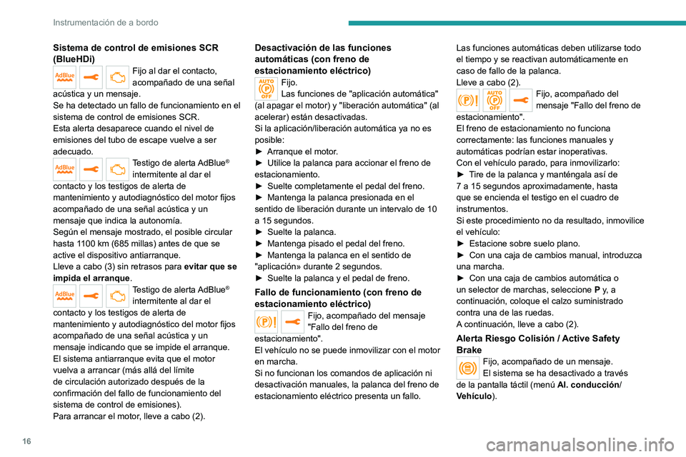 PEUGEOT 2008 2020 Manual del propietario (in Spanish) 16
Instrumentación de a bordo
Sistema de control de emisiones SCR
(BlueHDi)
Fijo al dar el contacto,
acompañado de una señal
acústica y un mensaje.
Se ha detectado un fallo de funcionamiento en PEUGEOT 2008 2020 Manual del propietario (in Spanish) 16
Instrumentación de a bordo
Sistema de control de emisiones SCR
(BlueHDi)
Fijo al dar el contacto,
acompañado de una señal
acústica y un mensaje.
Se ha detectado un fallo de funcionamiento en