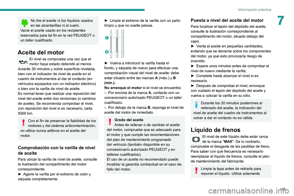PEUGEOT 2008 2020  Manual del propietario (in Spanish) 169
Información práctica
7No tire el aceite ni los líquidos usados en las alcantarillas ni al suelo.
Vacíe el aceite usado en los recipientes 
reservados para tal fin en la red PEUGEOT o 
un talle