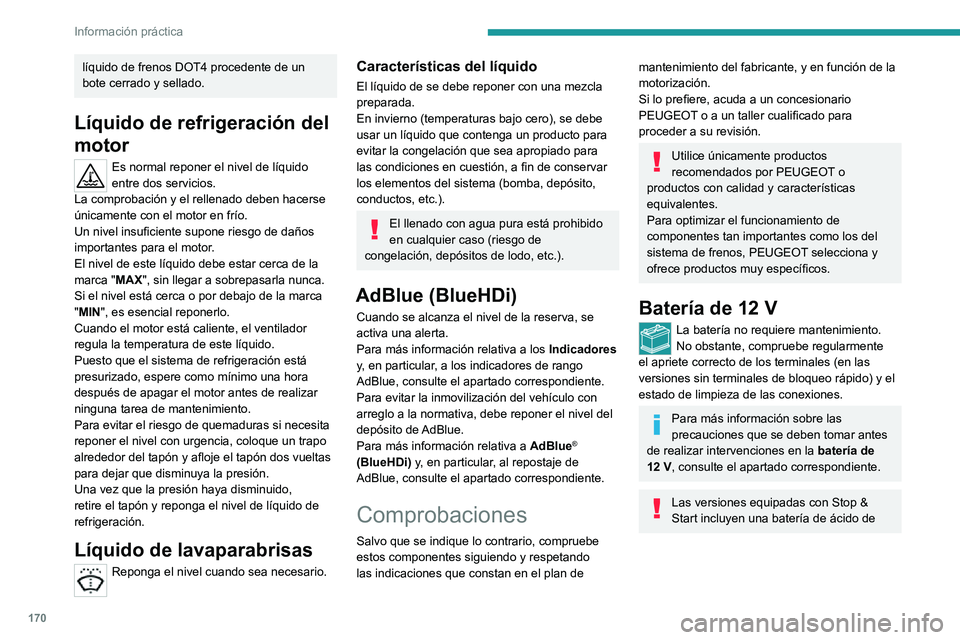 PEUGEOT 2008 2020  Manual del propietario (in Spanish) 170
Información práctica
líquido de frenos DOT4 procedente de un 
bote cerrado y sellado.
Líquido de refrigeración del 
motor
Es normal reponer el nivel de líquido 
entre dos servicios.
La compr