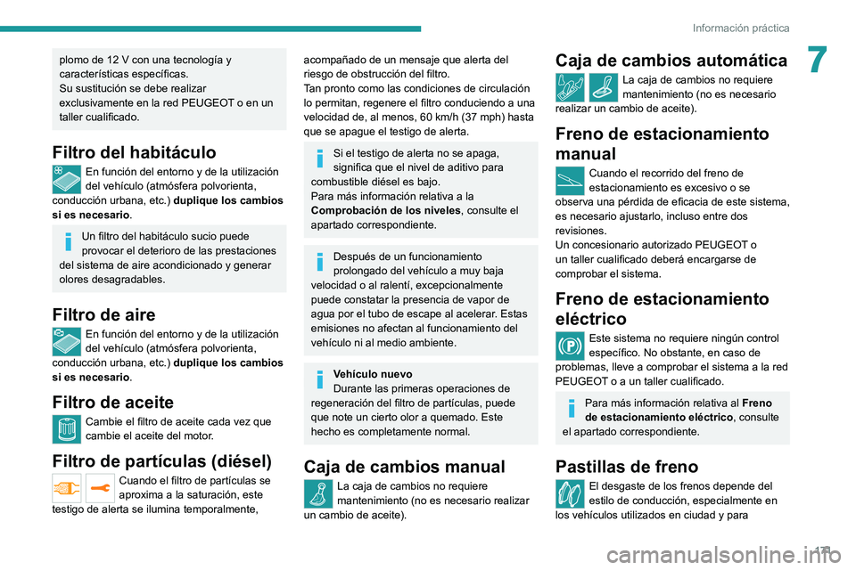PEUGEOT 2008 2020  Manual del propietario (in Spanish) 171
Información práctica
7plomo de 12 V con una tecnología y características específicas.
Su sustitución se debe realizar 
exclusivamente en la red PEUGEOT o en un 
taller cualificado.
Filtro de
