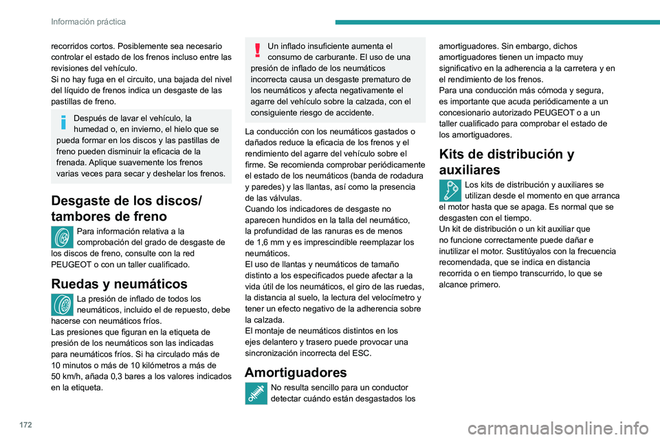 PEUGEOT 2008 2020  Manual del propietario (in Spanish) 172
Información práctica
recorridos cortos. Posiblemente sea necesario 
controlar el estado de los frenos incluso entre las 
revisiones del vehículo.
Si no hay fuga en el circuito, una bajada del n