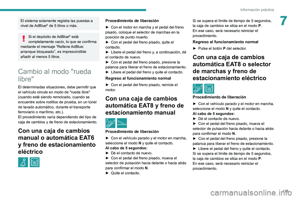 PEUGEOT 2008 2020  Manual del propietario (in Spanish) 175
Información práctica
7El sistema solamente registra las puestas a 
nivel  de AdBlue® de 5 litros o más.
Si el depósito de AdBlue® está 
completamente vacío, lo que se confirma 
mediante el