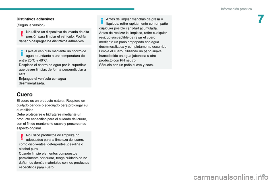 PEUGEOT 2008 2020  Manual del propietario (in Spanish) 177
Información práctica
7Distintivos adhesivos
(Según la versión)
No utilice un dispositivo de lavado de alta 
presión para limpiar el vehículo. Podría 
dañar o despegar los distintivos adhes