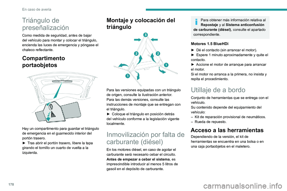 PEUGEOT 2008 2020  Manual del propietario (in Spanish) 178
En caso de avería
Triángulo de preseñalización
Como medida de seguridad, antes de bajar 
del vehículo para montar y colocar el triángulo, 
encienda las luces de emergencia y póngase el 
cha