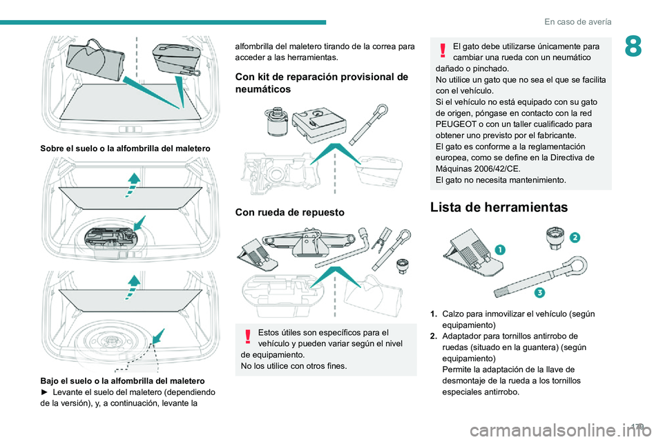 PEUGEOT 2008 2020 Manual del propietario (in Spanish) 179
En caso de avería
8
Sobre el suelo o la alfombrilla del maletero
Bajo el suelo o la alfombrilla del maletero► Levante el suelo del maletero (dependiendo de la versión), y, a continuaci PEUGEOT 2008 2020 Manual del propietario (in Spanish) 179
En caso de avería
8
Sobre el suelo o la alfombrilla del maletero
Bajo el suelo o la alfombrilla del maletero► Levante el suelo del maletero (dependiendo de la versión), y, a continuaci