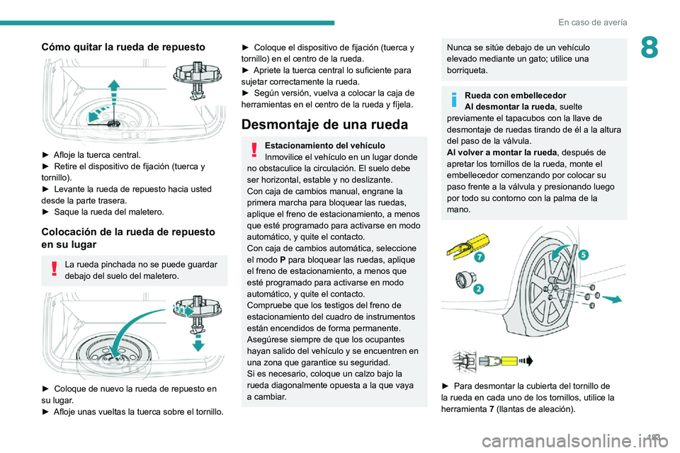 PEUGEOT 2008 2020 Manual del propietario (in Spanish) 183
En caso de avería
8Cómo quitar la rueda de repuesto
► Afloje la tuerca central.► Retire el dispositivo de fijación (tuerca y tornillo).► Levante la rueda de repuesto hacia usted desde PEUGEOT 2008 2020 Manual del propietario (in Spanish) 183
En caso de avería
8Cómo quitar la rueda de repuesto
► Afloje la tuerca central.► Retire el dispositivo de fijación (tuerca y tornillo).► Levante la rueda de repuesto hacia usted desde