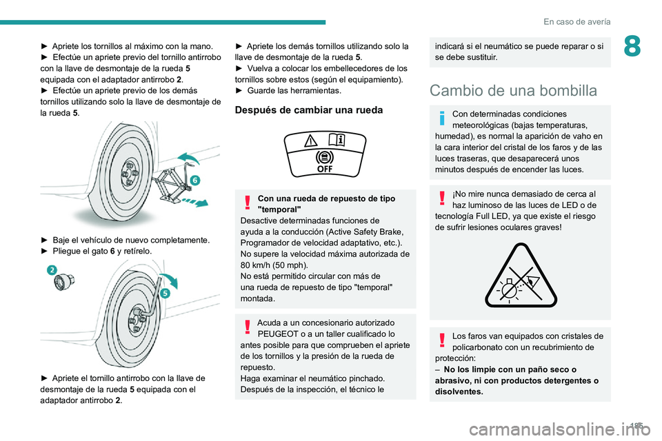 PEUGEOT 2008 2020 Manual del propietario (in Spanish) 185
En caso de avería
8► Apriete los tornillos al máximo con la mano.► Efectúe un apriete previo del tornillo antirrobo con la llave de desmontaje de la rueda 5
equipada con el adaptador antir PEUGEOT 2008 2020 Manual del propietario (in Spanish) 185
En caso de avería
8► Apriete los tornillos al máximo con la mano.► Efectúe un apriete previo del tornillo antirrobo con la llave de desmontaje de la rueda 5
equipada con el adaptador antir