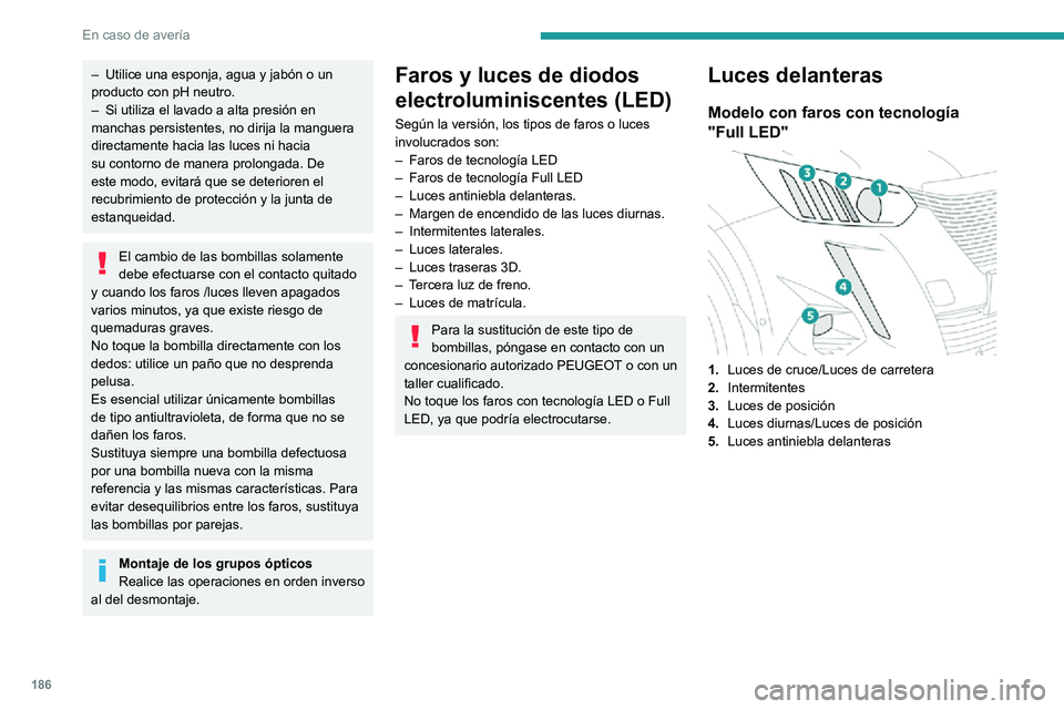 PEUGEOT 2008 2020 Manual del propietario (in Spanish) 186
En caso de avería
– Utilice una esponja, agua y jabón o un producto con pH neutro.– Si utiliza el lavado a alta presión en manchas persistentes, no dirija la manguera
directamente hacia la PEUGEOT 2008 2020 Manual del propietario (in Spanish) 186
En caso de avería
– Utilice una esponja, agua y jabón o un producto con pH neutro.– Si utiliza el lavado a alta presión en manchas persistentes, no dirija la manguera
directamente hacia la