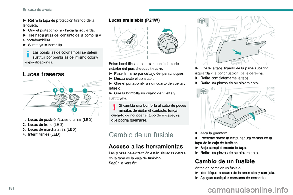 PEUGEOT 2008 2020 Manual del propietario (in Spanish) 188
En caso de avería
► Retire la tapa de protección tirando de la lengüeta.► Gire el portabombillas hacia la izquierda.► Tire hacia atrás del conjunto de la bombilla y el portabombillas.► PEUGEOT 2008 2020 Manual del propietario (in Spanish) 188
En caso de avería
► Retire la tapa de protección tirando de la lengüeta.► Gire el portabombillas hacia la izquierda.► Tire hacia atrás del conjunto de la bombilla y el portabombillas.►