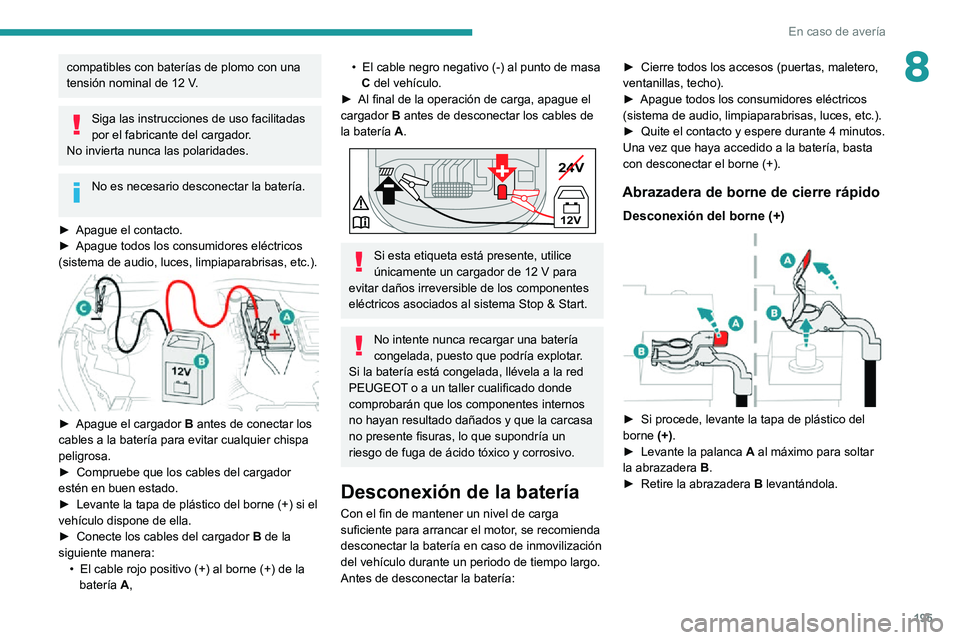 PEUGEOT 2008 2020  Manual del propietario (in Spanish) 195
En caso de avería
8compatibles con baterías de plomo con una tensión nominal de 12 V.
Siga las instrucciones de uso facilitadas 
por el fabricante del cargador.
No invierta nunca las polaridade