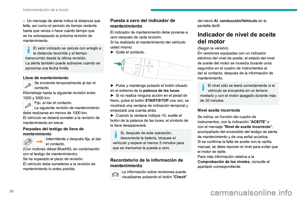 PEUGEOT 2008 2020 Manual del propietario (in Spanish) 20
Instrumentación de a bordo
– Un mensaje de alerta indica la distancia que falta, así como el periodo de tiempo restante
hasta que venza o hace cuánto tiempo que
se ha sobrepasado la próxima PEUGEOT 2008 2020 Manual del propietario (in Spanish) 20
Instrumentación de a bordo
– Un mensaje de alerta indica la distancia que falta, así como el periodo de tiempo restante
hasta que venza o hace cuánto tiempo que
se ha sobrepasado la próxima