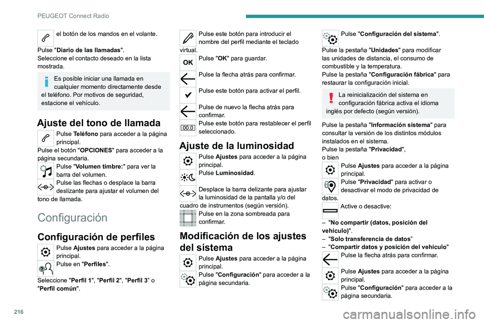 PEUGEOT 2008 2020 Manual del propietario (in Spanish) 216
PEUGEOT Connect Radio
Pulse "Configuración pantalla".
Pulse "Luminosidad ".
Desplace la barra delizante para ajustar la luminosidad de la pantalla y/o del
cuadro de instrumentos PEUGEOT 2008 2020 Manual del propietario (in Spanish) 216
PEUGEOT Connect Radio
Pulse "Configuración pantalla".
Pulse "Luminosidad ".
Desplace la barra delizante para ajustar la luminosidad de la pantalla y/o del
cuadro de instrumentos