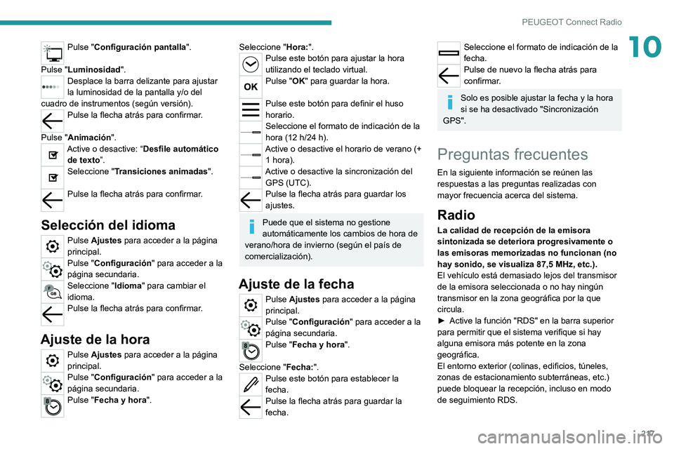 PEUGEOT 2008 2020 Manual del propietario (in Spanish) 217
PEUGEOT Connect Radio
10Pulse "Configuración pantalla".
Pulse "Luminosidad ".
Desplace la barra delizante para ajustar
la luminosidad de la pantalla y/o del
cuadro de instrumen PEUGEOT 2008 2020 Manual del propietario (in Spanish) 217
PEUGEOT Connect Radio
10Pulse "Configuración pantalla".
Pulse "Luminosidad ".
Desplace la barra delizante para ajustar
la luminosidad de la pantalla y/o del
cuadro de instrumen