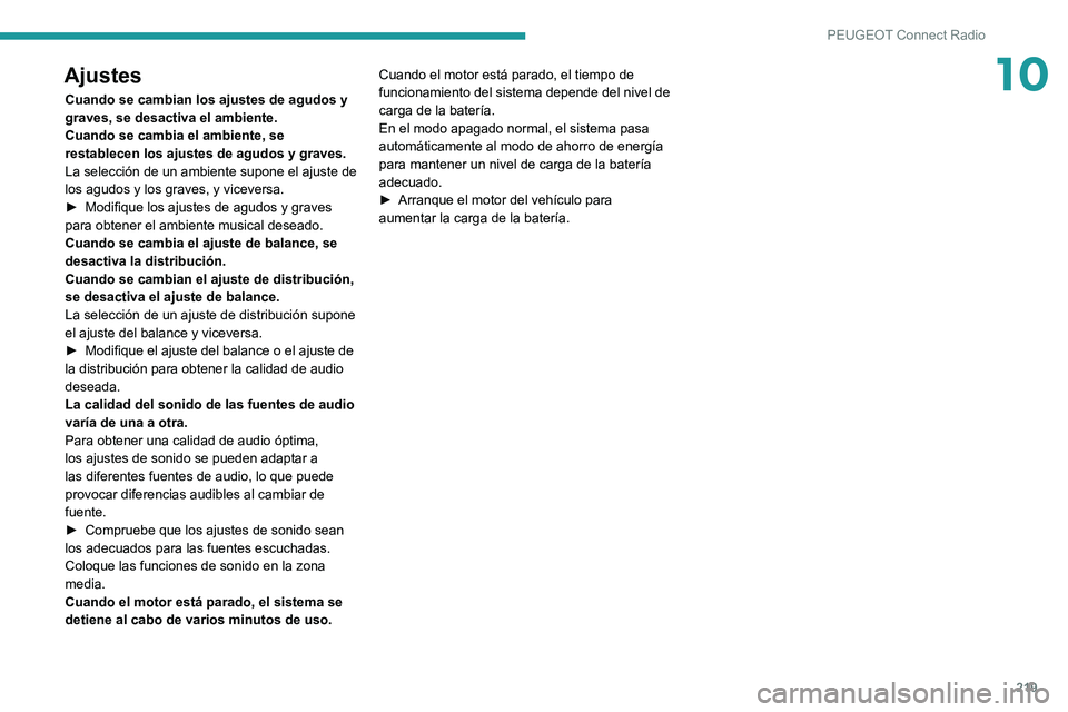 PEUGEOT 2008 2020 Manual del propietario (in Spanish) 219
PEUGEOT Connect Radio
10Ajustes
Cuando se cambian los ajustes de agudos y
graves, se desactiva el ambiente.
Cuando se cambia el ambiente, se
restablecen los ajustes de agudos y graves.
La selecc PEUGEOT 2008 2020 Manual del propietario (in Spanish) 219
PEUGEOT Connect Radio
10Ajustes
Cuando se cambian los ajustes de agudos y
graves, se desactiva el ambiente.
Cuando se cambia el ambiente, se
restablecen los ajustes de agudos y graves.
La selecc