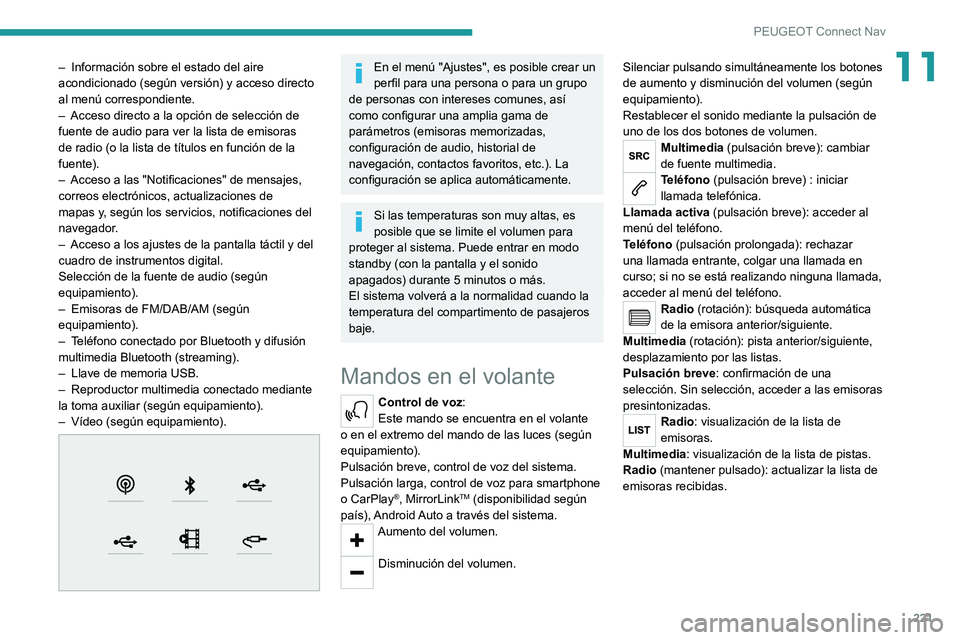 PEUGEOT 2008 2020 Manual del propietario (in Spanish) 221
PEUGEOT Connect Nav
11– Información sobre el estado del aire acondicionado (según versión) y acceso directo
al menú correspondiente.
– Acceso directo a la opción de selección de fuente PEUGEOT 2008 2020 Manual del propietario (in Spanish) 221
PEUGEOT Connect Nav
11– Información sobre el estado del aire acondicionado (según versión) y acceso directo
al menú correspondiente.
– Acceso directo a la opción de selección de fuente