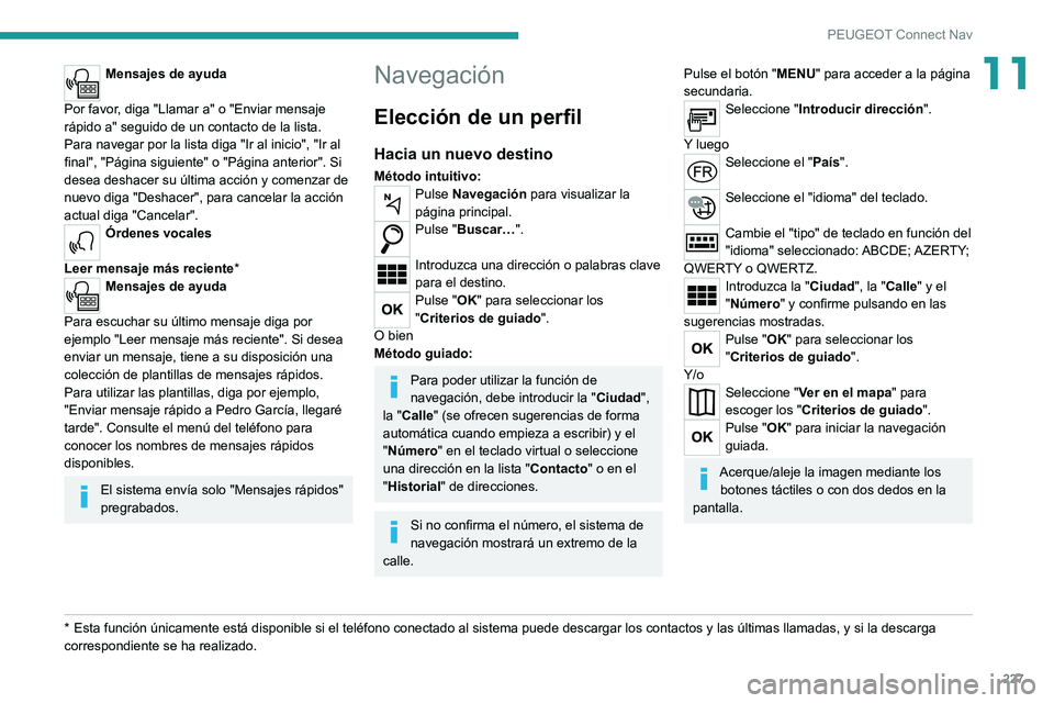 PEUGEOT 2008 2020 Manual del propietario (in Spanish) 227
PEUGEOT Connect Nav
11Mensajes de ayuda
Por favor, diga "Llamar a" o "Enviar mensaje
rápido a" seguido de un contacto de la lista.
Para navegar por la lista diga "Ir al ini PEUGEOT 2008 2020 Manual del propietario (in Spanish) 227
PEUGEOT Connect Nav
11Mensajes de ayuda
Por favor, diga "Llamar a" o "Enviar mensaje
rápido a" seguido de un contacto de la lista.
Para navegar por la lista diga "Ir al ini