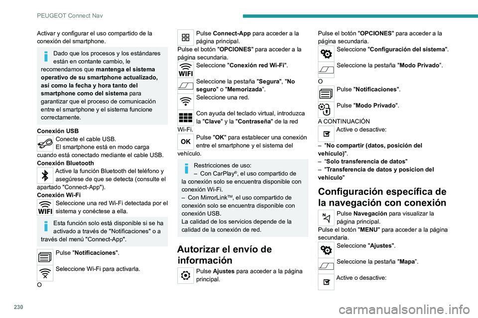 PEUGEOT 2008 2020  Manual del propietario (in Spanish) 230
PEUGEOT Connect Nav
Activar y configurar el uso compartido de la 
conexión del smartphone.
Dado que los procesos y los estándares 
están en contante cambio, le 
recomendamos que  mantenga el si