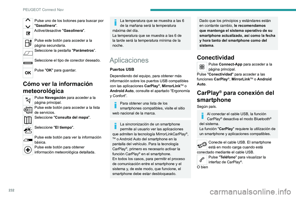 PEUGEOT 2008 2020  Manual del propietario (in Spanish) 232
PEUGEOT Connect Nav
Pulse uno de los botones para buscar por 
"Gasolinera".
Active/desactive "Gasolinera". 
Pulse este botón para acceder a la 
página secundaria.
Seleccione la p