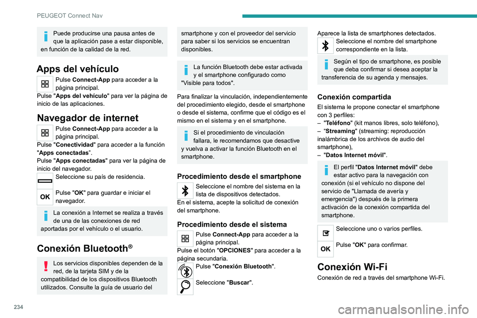 PEUGEOT 2008 2020  Manual del propietario (in Spanish) 234
PEUGEOT Connect Nav
Puede producirse una pausa antes de 
que la aplicación pase a estar disponible, 
en función de la calidad de la red.
Apps del vehículo
Pulse Connect-App para acceder a la 
p