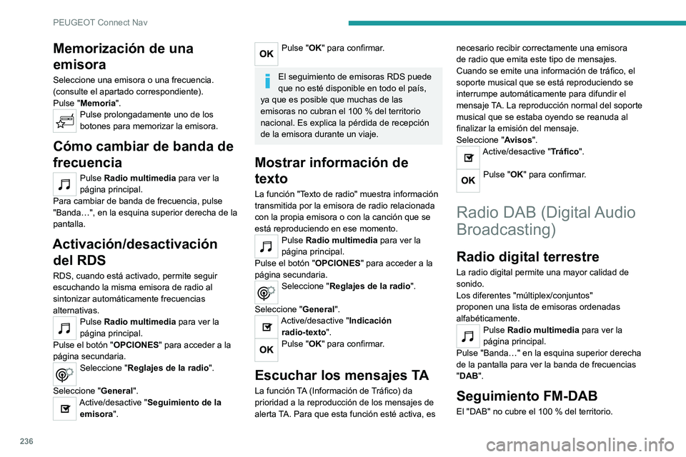 PEUGEOT 2008 2020  Manual del propietario (in Spanish) 236
PEUGEOT Connect Nav
Memorización de una 
emisora
Seleccione una emisora o una frecuencia.
(consulte el apartado correspondiente).
Pulse "Memoria".
Pulse prolongadamente uno de los 
botone