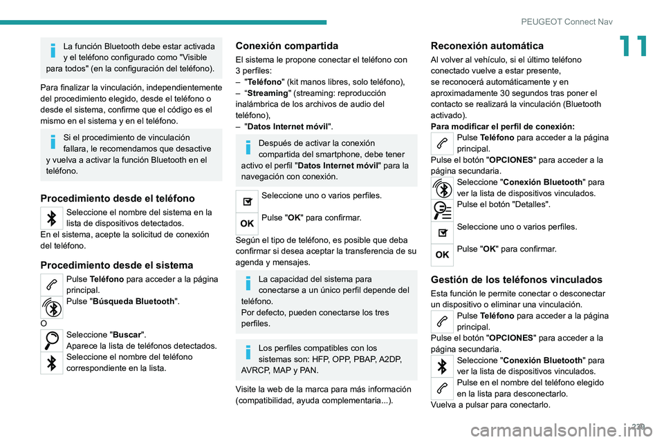 PEUGEOT 2008 2020 Manual del propietario (in Spanish) 239
PEUGEOT Connect Nav
11La función Bluetooth debe estar activada
y el teléfono configurado como "Visible
para todos" (en la configuración del teléfono).
Para finalizar la vinculación, PEUGEOT 2008 2020 Manual del propietario (in Spanish) 239
PEUGEOT Connect Nav
11La función Bluetooth debe estar activada
y el teléfono configurado como "Visible
para todos" (en la configuración del teléfono).
Para finalizar la vinculación,