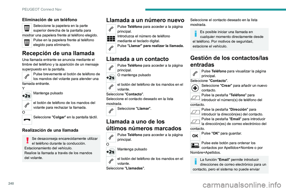 PEUGEOT 2008 2020 Manual del propietario (in Spanish) 240
PEUGEOT Connect Nav
Eliminación de un teléfono
Seleccione la papelera en la parte
superior derecha de la pantalla para
mostrar una papelera frente al teléfono elegido.
Pulse en la papelera fr PEUGEOT 2008 2020 Manual del propietario (in Spanish) 240
PEUGEOT Connect Nav
Eliminación de un teléfono
Seleccione la papelera en la parte
superior derecha de la pantalla para
mostrar una papelera frente al teléfono elegido.
Pulse en la papelera fr