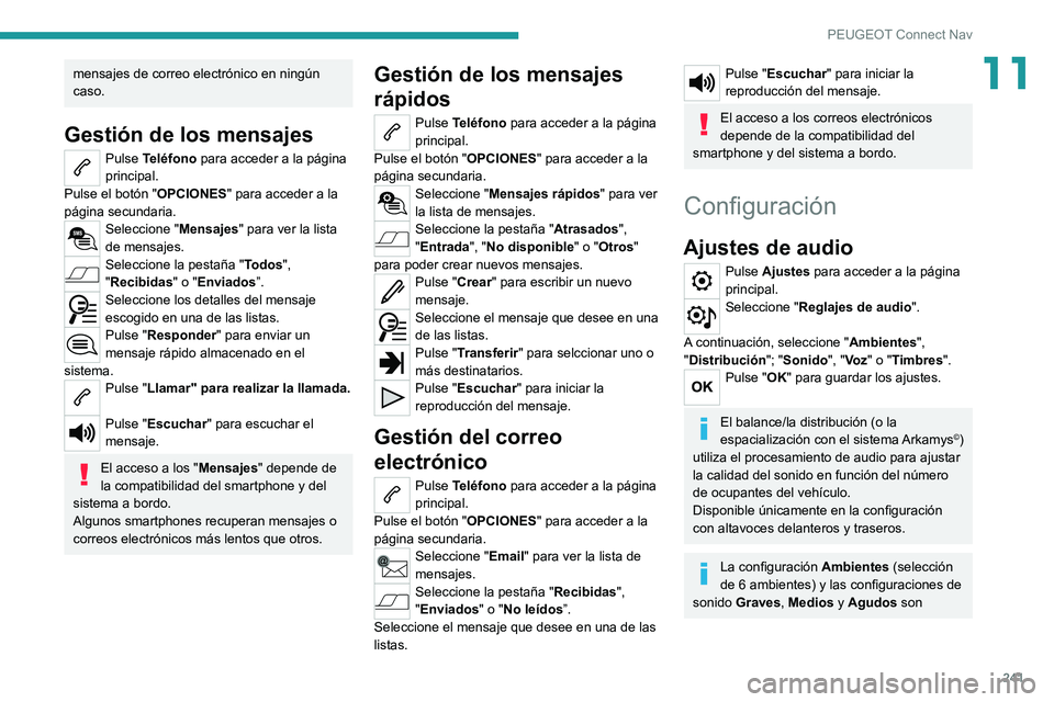 PEUGEOT 2008 2020 Manual del propietario (in Spanish) 241
PEUGEOT Connect Nav
11mensajes de correo electrónico en ningún
caso.
Gestión de los mensajes
Pulse Teléfono para acceder a la página
principal.
Pulse el botón " OPCIONES" para acce PEUGEOT 2008 2020 Manual del propietario (in Spanish) 241
PEUGEOT Connect Nav
11mensajes de correo electrónico en ningún
caso.
Gestión de los mensajes
Pulse Teléfono para acceder a la página
principal.
Pulse el botón " OPCIONES" para acce