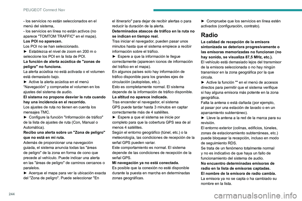 PEUGEOT 2008 2020 Manual del propietario (in Spanish) 244
PEUGEOT Connect Nav
- los servicios no están seleccionados en el
menú del sistema,
- los servicios en línea no están activos (no
aparece "TOMTOM TRAFFIC" en el mapa).
Los POI no apar PEUGEOT 2008 2020 Manual del propietario (in Spanish) 244
PEUGEOT Connect Nav
- los servicios no están seleccionados en el
menú del sistema,
- los servicios en línea no están activos (no
aparece "TOMTOM TRAFFIC" en el mapa).
Los POI no apar