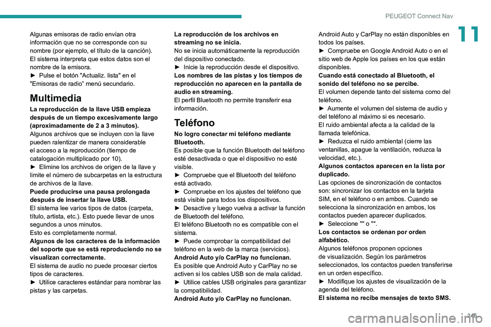 PEUGEOT 2008 2020 Manual del propietario (in Spanish) 245
PEUGEOT Connect Nav
11Algunas emisoras de radio envían otra
información que no se corresponde con su
nombre (por ejemplo, el título de la canción).
El sistema interpreta que estos datos son PEUGEOT 2008 2020 Manual del propietario (in Spanish) 245
PEUGEOT Connect Nav
11Algunas emisoras de radio envían otra
información que no se corresponde con su
nombre (por ejemplo, el título de la canción).
El sistema interpreta que estos datos son