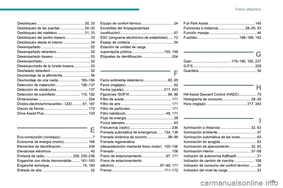 PEUGEOT 2008 2020  Manual del propietario (in Spanish) 249
Índice alfabético
Desbloqueo   30, 33Desbloqueo de las puertas   34–35Desbloqueo del maletero   31, 33Desbloqueo del portón trasero   33Desbloqueo desde el interior   34Desempañado   52Desem