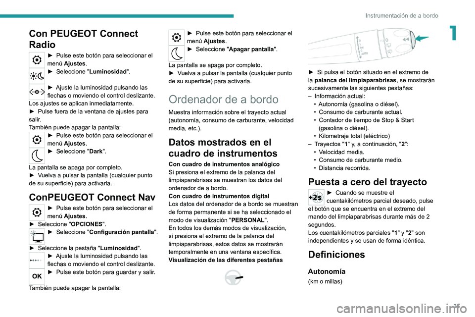 PEUGEOT 2008 2020 Manual del propietario (in Spanish) 25
Instrumentación de a bordo
1Con PEUGEOT Connect
Radio
► Pulse este botón para seleccionar el menú Ajustes.► Seleccione "Luminosidad".
► Ajuste la luminosidad pulsando las flechas PEUGEOT 2008 2020 Manual del propietario (in Spanish) 25
Instrumentación de a bordo
1Con PEUGEOT Connect
Radio
► Pulse este botón para seleccionar el menú Ajustes.► Seleccione "Luminosidad".
► Ajuste la luminosidad pulsando las flechas