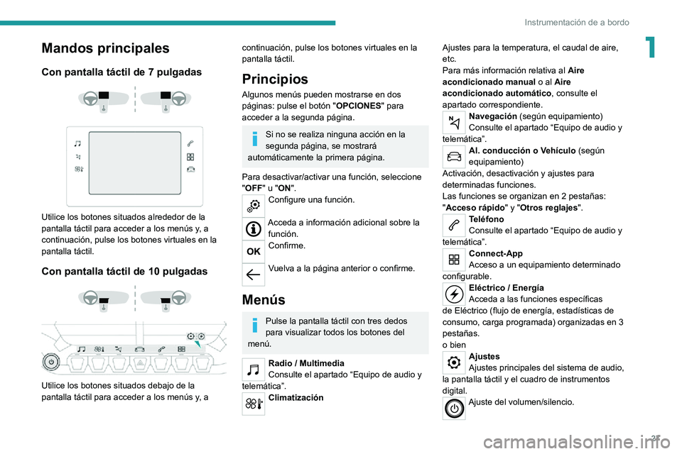 PEUGEOT 2008 2020 Manual del propietario (in Spanish) 27
Instrumentación de a bordo
1Mandos principales
Con pantalla táctil de 7 pulgadas
Utilice los botones situados alrededor de la
pantalla táctil para acceder a los menús y, a
continuación PEUGEOT 2008 2020 Manual del propietario (in Spanish) 27
Instrumentación de a bordo
1Mandos principales
Con pantalla táctil de 7 pulgadas
Utilice los botones situados alrededor de la
pantalla táctil para acceder a los menús y, a
continuación