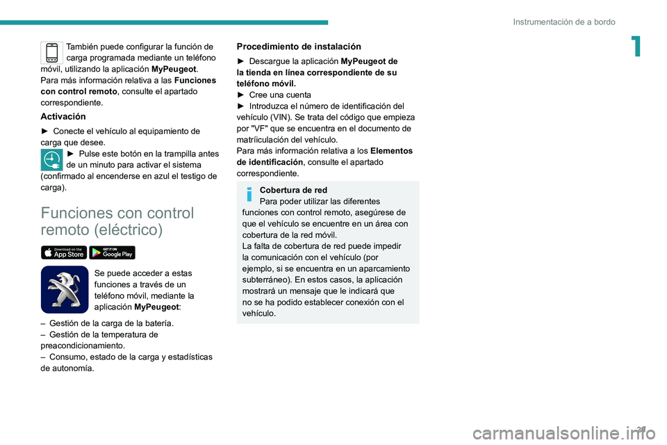 PEUGEOT 2008 2020  Manual del propietario (in Spanish) 29
Instrumentación de a bordo
1También puede configurar la función de carga programada mediante un teléfono 
móvil, utilizando la aplicación  MyPeugeot.
Para más información relativa a las  Fu