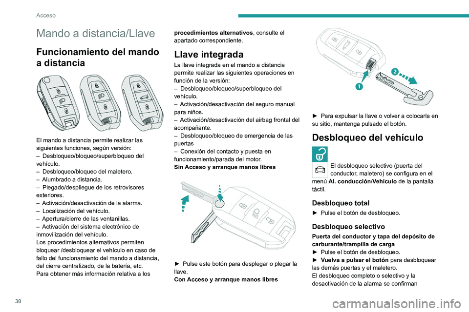 PEUGEOT 2008 2020  Manual del propietario (in Spanish) 30
Acceso
Mando a distancia/Llave
Funcionamiento del mando 
a distancia
 
 
El mando a distancia permite realizar las 
siguientes funciones, según versión:
– Desbloqueo/bloqueo/superbloqueo del ve