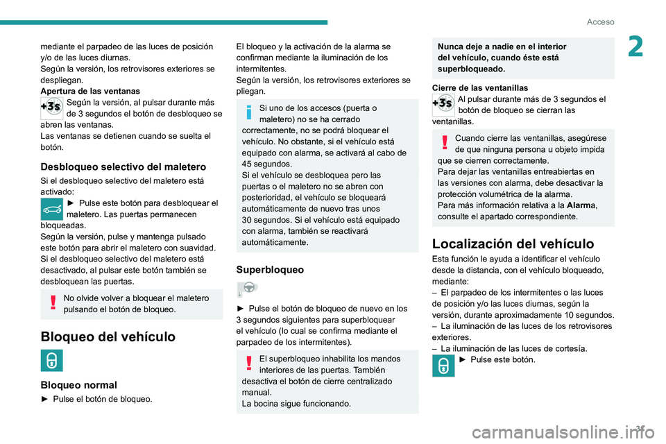 PEUGEOT 2008 2020  Manual del propietario (in Spanish) 31
Acceso
2mediante el parpadeo de las luces de posición 
y/o de las luces diurnas.
Según la versión, los retrovisores exteriores se 
despliegan.
Apertura de las ventanas
Según la versión, al pul